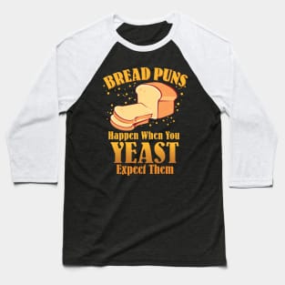 Bread Puns Happen When You Yeast Expect Them Baseball T-Shirt